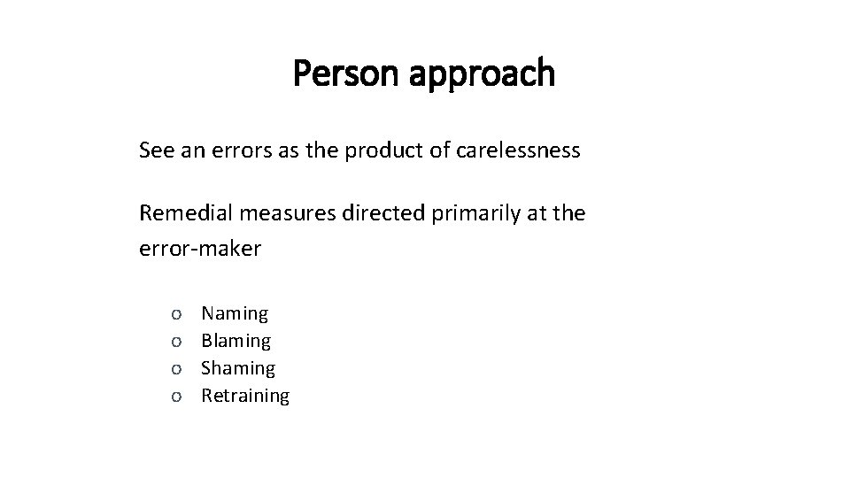 Person approach See an errors as the product of carelessness Remedial measures directed primarily