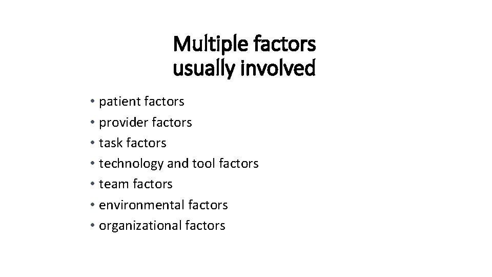 Multiple factors usually involved • patient factors • provider factors • task factors •