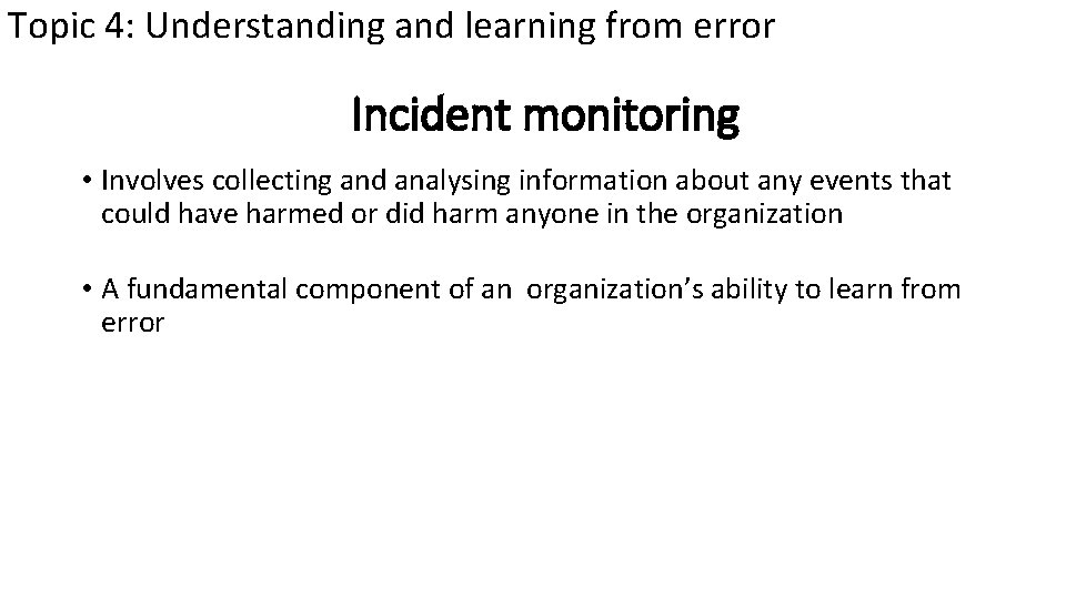 Topic 4: Understanding and learning from error Incident monitoring • Involves collecting and analysing