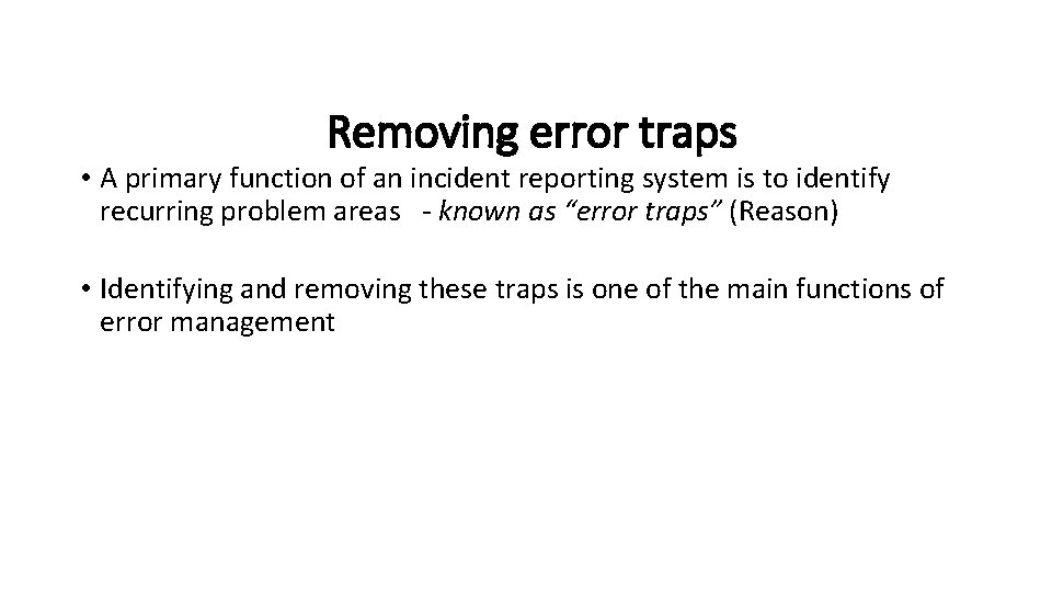 Removing error traps • A primary function of an incident reporting system is to