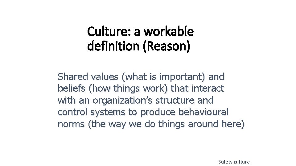 Culture: a workable definition (Reason) Shared values (what is important) and beliefs (how things