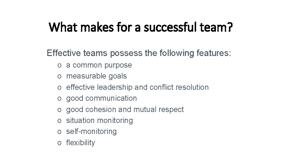 What makes for a successful team? Effective teams possess the following features: o o