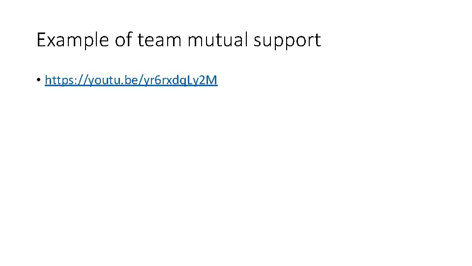 Example of team mutual support • https: //youtu. be/yr 6 rxdq. Ly 2 M