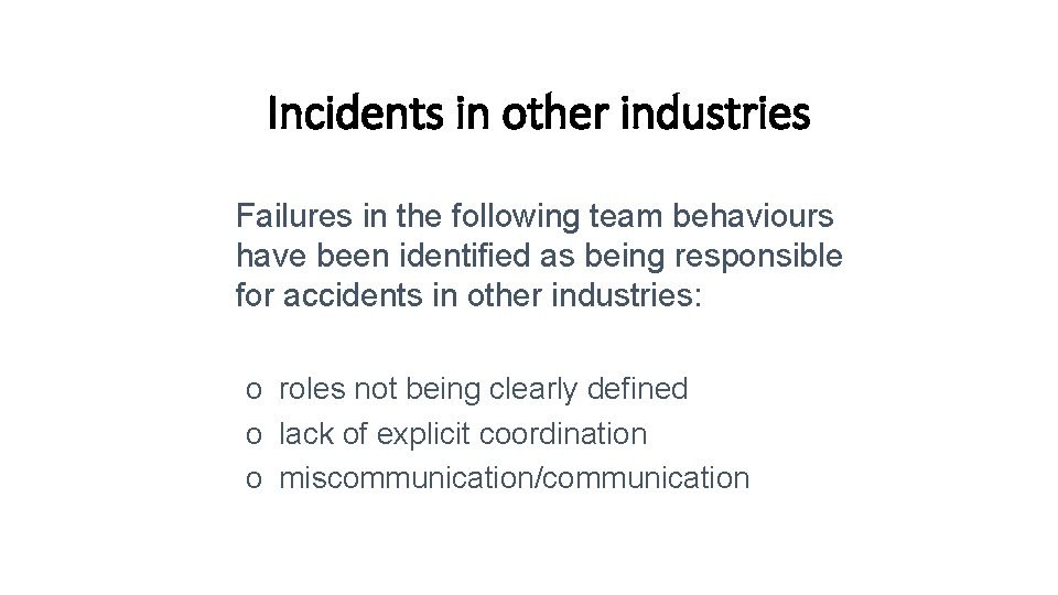 Incidents in other industries Failures in the following team behaviours have been identified as