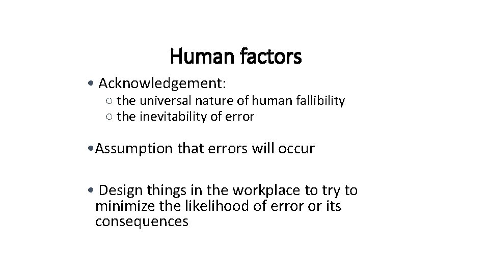 Human factors • Acknowledgement: ○ the universal nature of human fallibility ○ the inevitability