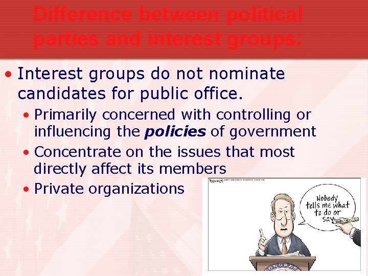 Difference between political parties and interest groups: • Interest groups do not nominate candidates