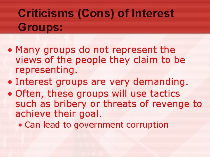 Criticisms (Cons) of Interest Groups: • Many groups do not represent the views of