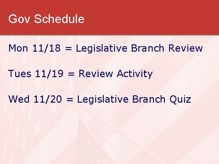 Gov Schedule Mon 11/18 = Legislative Branch Review Tues 11/19 = Review Activity Wed