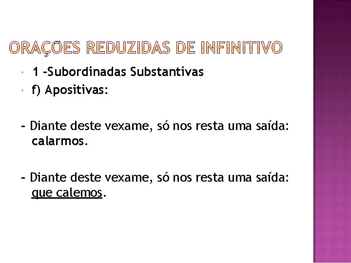  1 -Subordinadas Substantivas f) Apositivas: - Diante deste vexame, só nos resta uma