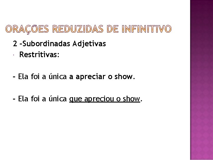 2 -Subordinadas Adjetivas Restritivas: - Ela foi a única a apreciar o show. -