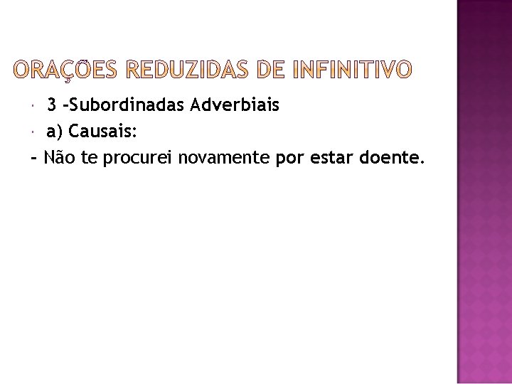 3 -Subordinadas Adverbiais a) Causais: - Não te procurei novamente por estar doente. 