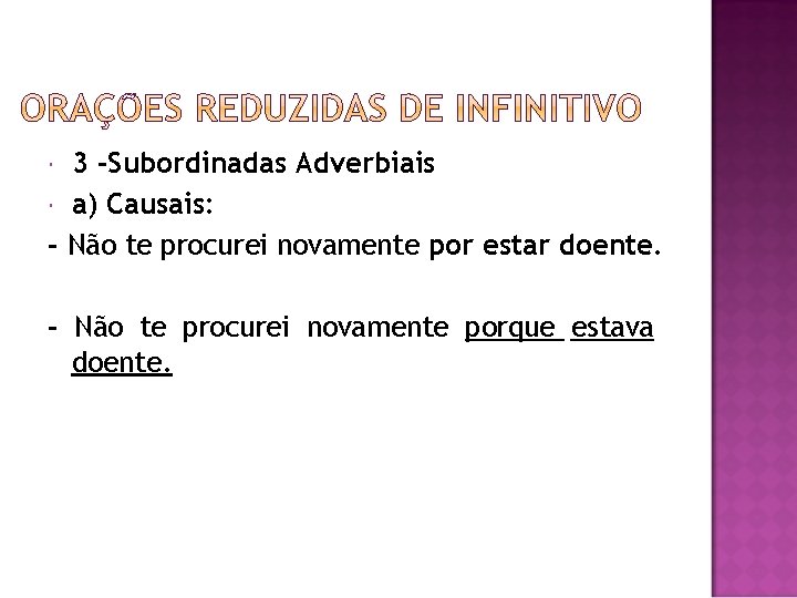 3 -Subordinadas Adverbiais a) Causais: - Não te procurei novamente por estar doente. -