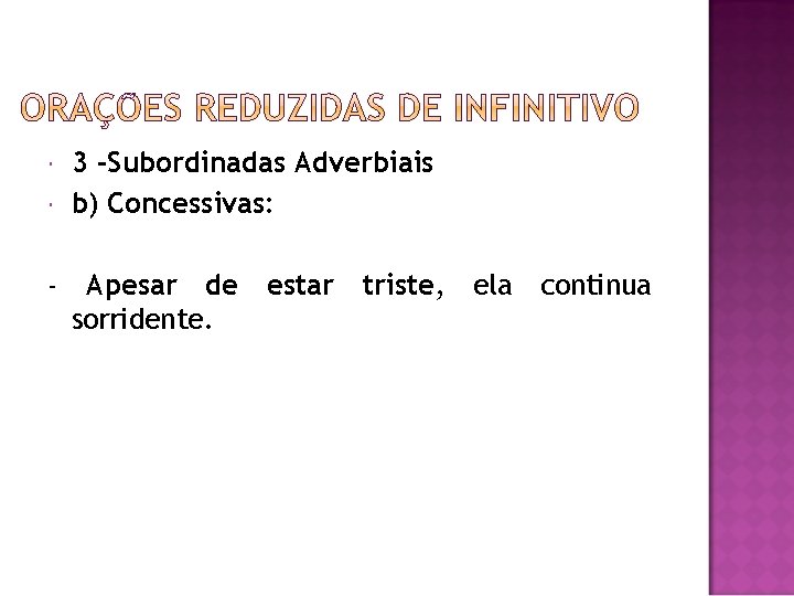  3 -Subordinadas Adverbiais b) Concessivas: - Apesar de estar triste, ela continua sorridente.