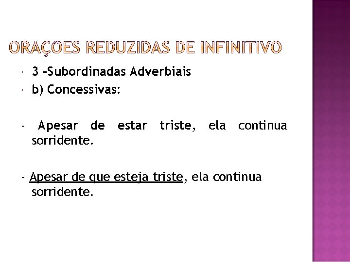  3 -Subordinadas Adverbiais b) Concessivas: - Apesar de estar triste, ela continua sorridente.