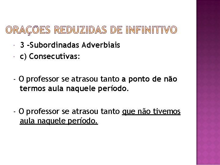  3 -Subordinadas Adverbiais c) Consecutivas: - O professor se atrasou tanto a ponto