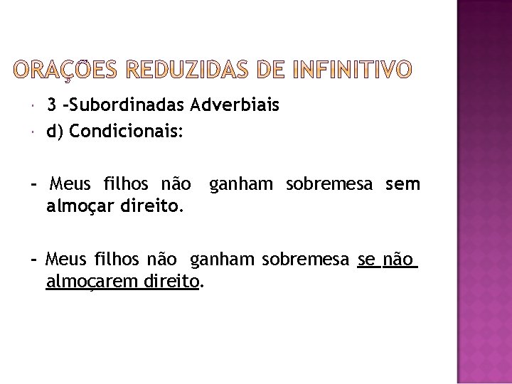  3 -Subordinadas Adverbiais d) Condicionais: - Meus filhos não ganham sobremesa sem almoçar