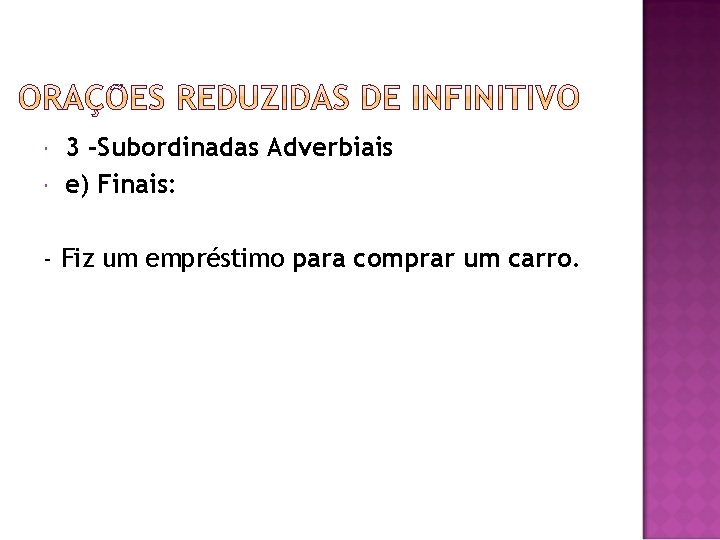  3 -Subordinadas Adverbiais e) Finais: - Fiz um empréstimo para comprar um carro.