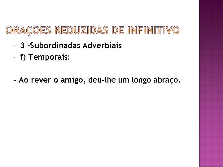  3 -Subordinadas Adverbiais f) Temporais: - Ao rever o amigo, deu-lhe um longo