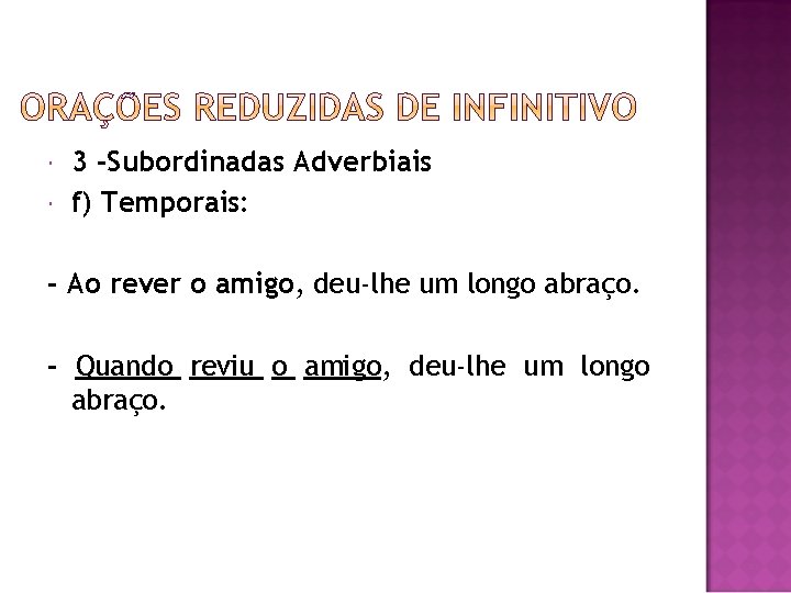  3 -Subordinadas Adverbiais f) Temporais: - Ao rever o amigo, deu-lhe um longo