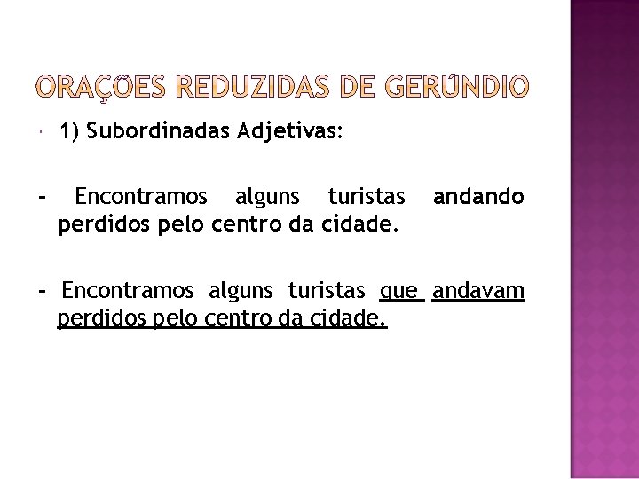  1) Subordinadas Adjetivas: - Encontramos alguns turistas perdidos pelo centro da cidade. andando