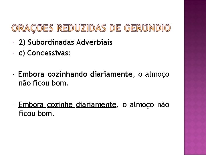  2) Subordinadas Adverbiais c) Concessivas: - Embora cozinhando diariamente, o almoço não ficou