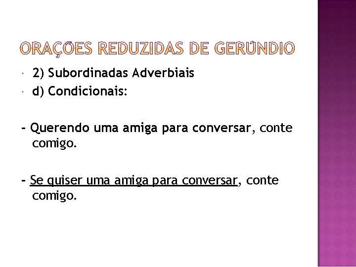  2) Subordinadas Adverbiais d) Condicionais: - Querendo uma amiga para conversar, conte comigo.