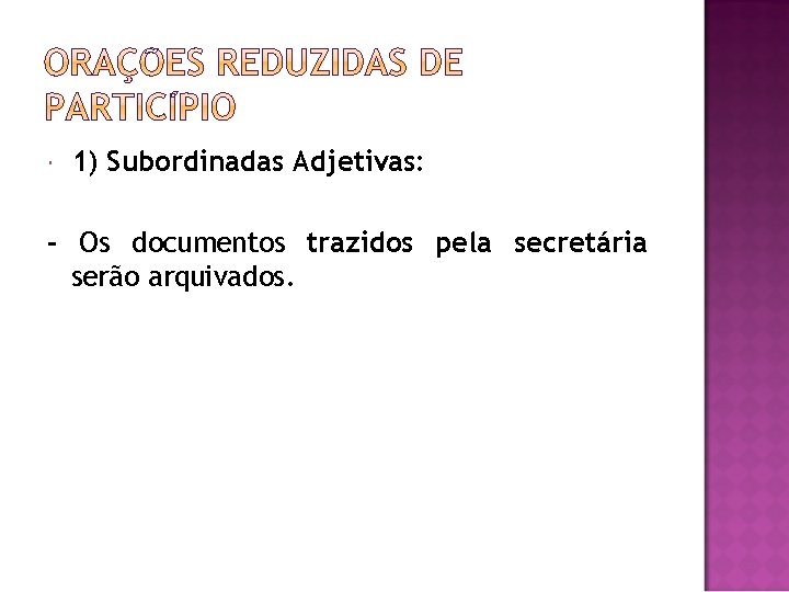  1) Subordinadas Adjetivas: - Os documentos trazidos pela secretária serão arquivados. 