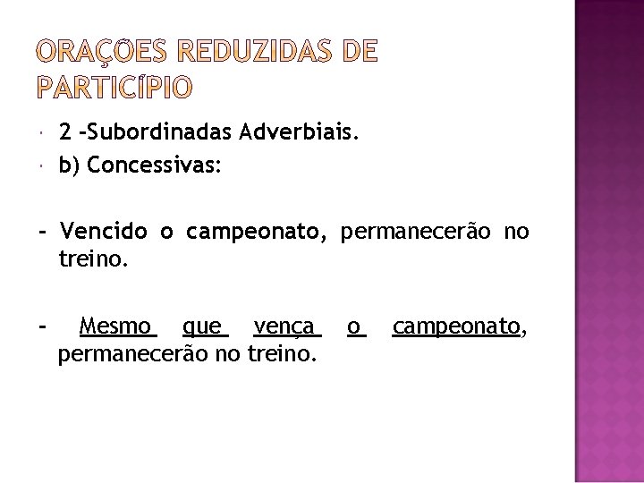  2 -Subordinadas Adverbiais. b) Concessivas: - Vencido o campeonato, permanecerão no treino. -