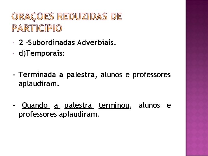  2 -Subordinadas Adverbiais. d)Temporais: - Terminada a palestra, alunos e professores aplaudiram. -