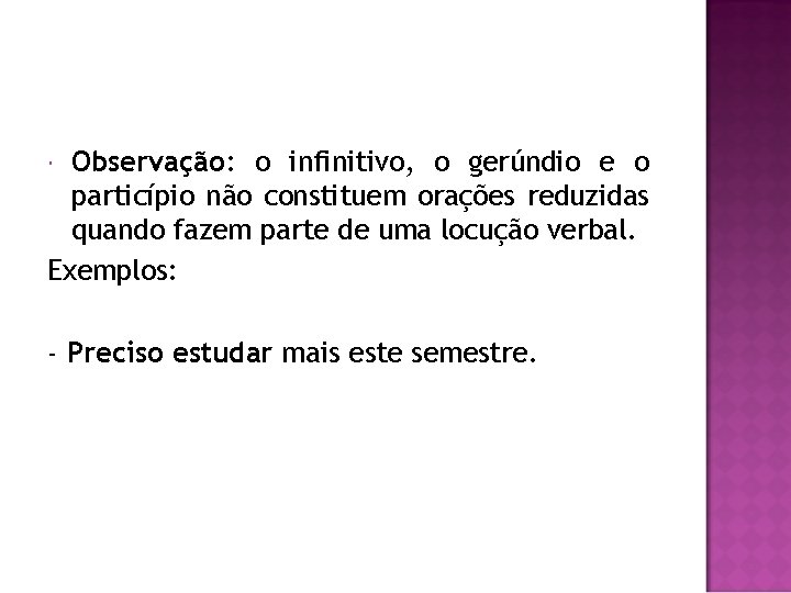 Observação: o infinitivo, o gerúndio e o particípio não constituem orações reduzidas quando fazem