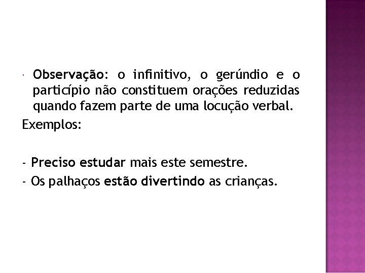 Observação: o infinitivo, o gerúndio e o particípio não constituem orações reduzidas quando fazem