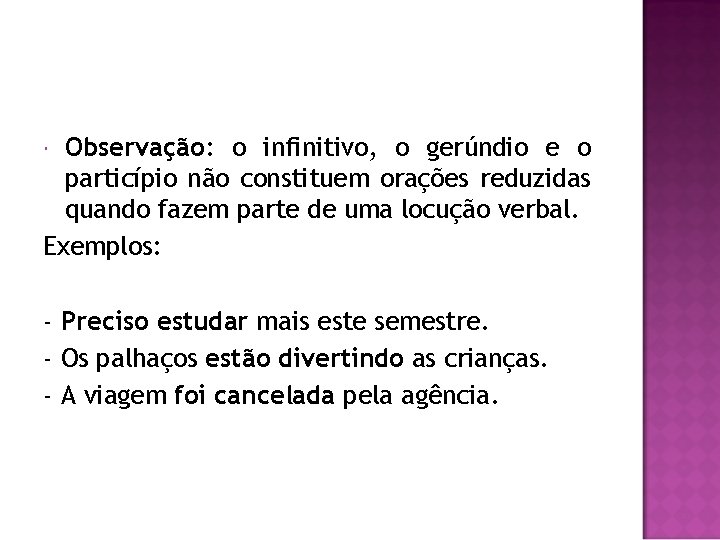 Observação: o infinitivo, o gerúndio e o particípio não constituem orações reduzidas quando fazem