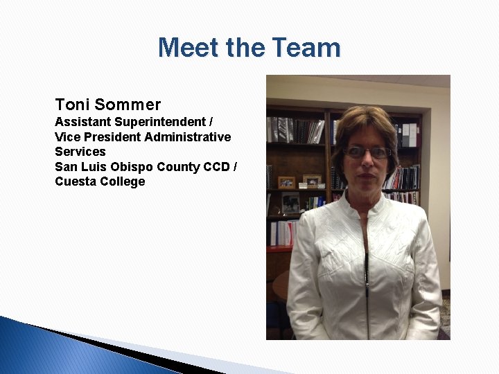 Meet the Team Toni Sommer Assistant Superintendent / Vice President Administrative Services San Luis