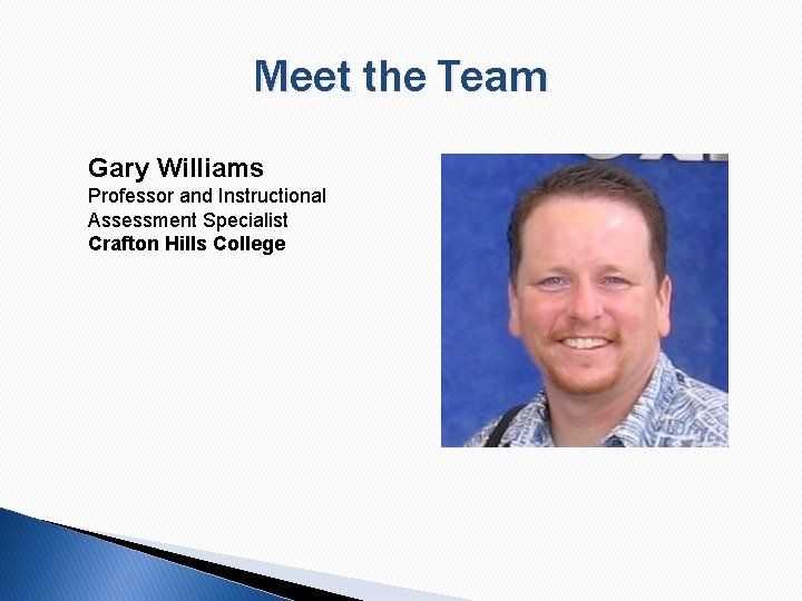 Meet the Team Gary Williams Professor and Instructional Assessment Specialist Crafton Hills College 