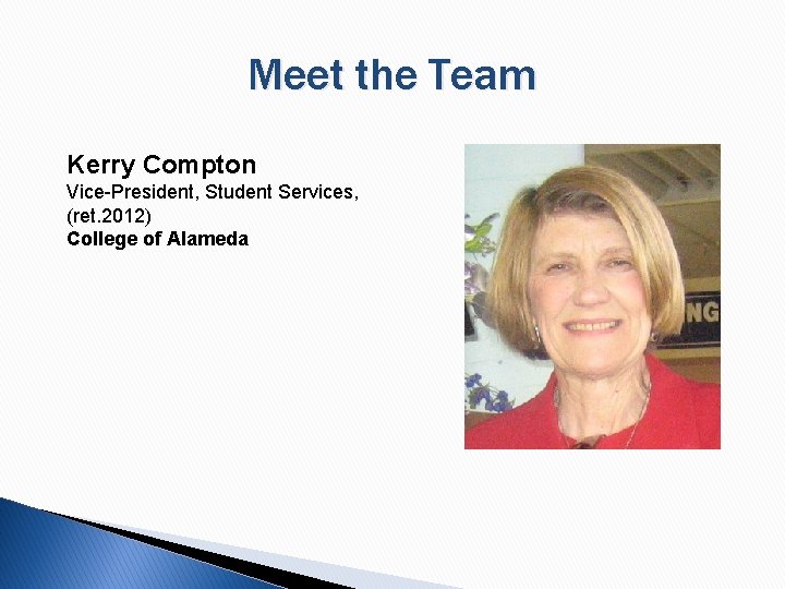 Meet the Team Kerry Compton Vice-President, Student Services, (ret. 2012) College of Alameda 