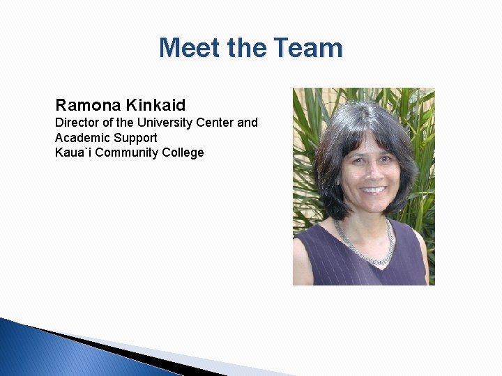 Meet the Team Ramona Kinkaid Director of the University Center and Academic Support Kaua`i