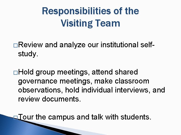 Responsibilities of the Visiting Team �Review and analyze our institutional self- study. �Hold group