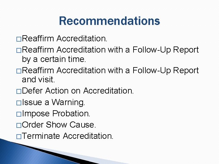 Recommendations � Reaffirm Accreditation with a Follow-Up Report by a certain time. � Reaffirm