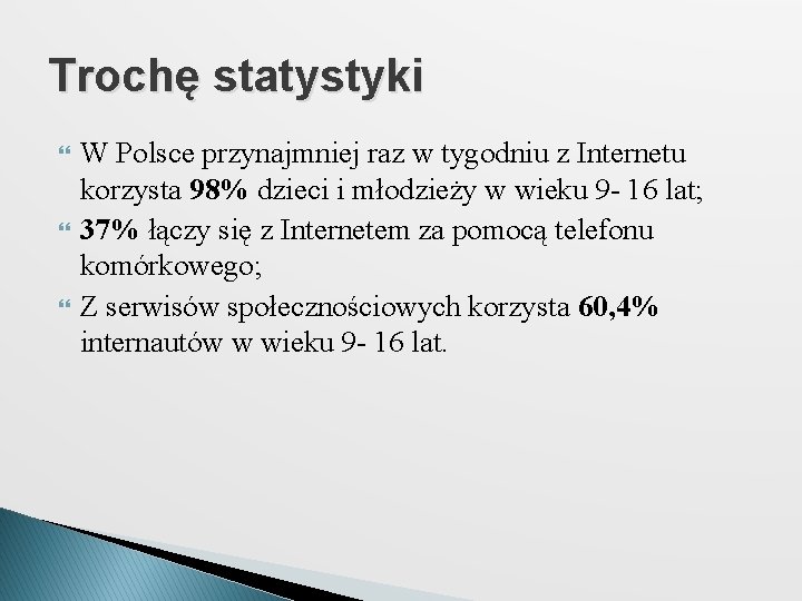 Trochę statystyki W Polsce przynajmniej raz w tygodniu z Internetu korzysta 98% dzieci i