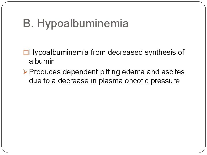 B. Hypoalbuminemia �Hypoalbuminemia from decreased synthesis of albumin Ø Produces dependent pitting edema and
