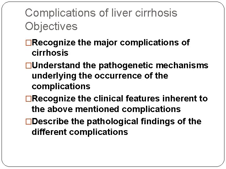 Complications of liver cirrhosis Objectives �Recognize the major complications of cirrhosis �Understand the pathogenetic