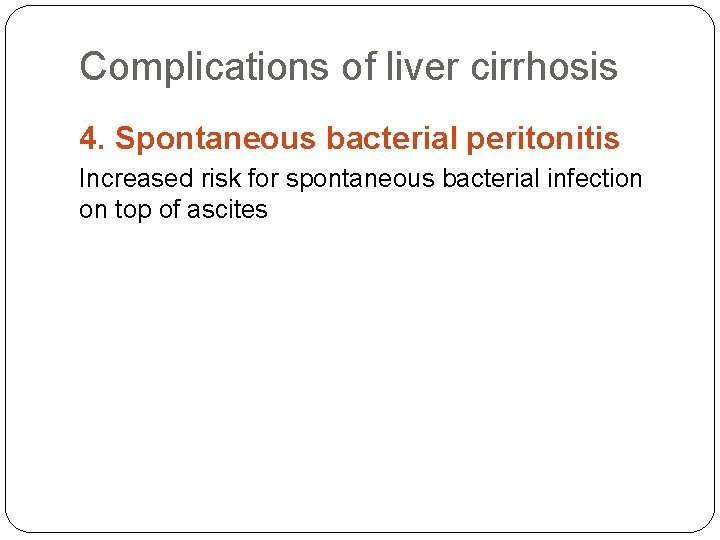 Complications of liver cirrhosis 4. Spontaneous bacterial peritonitis Increased risk for spontaneous bacterial infection