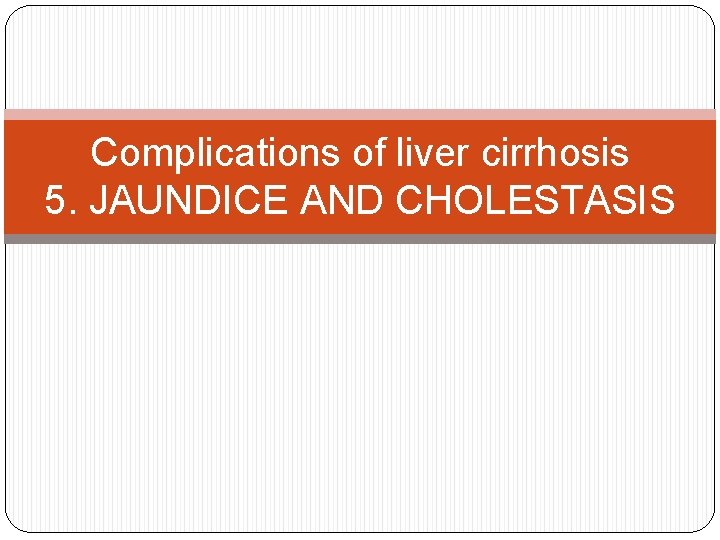Complications of liver cirrhosis 5. JAUNDICE AND CHOLESTASIS 