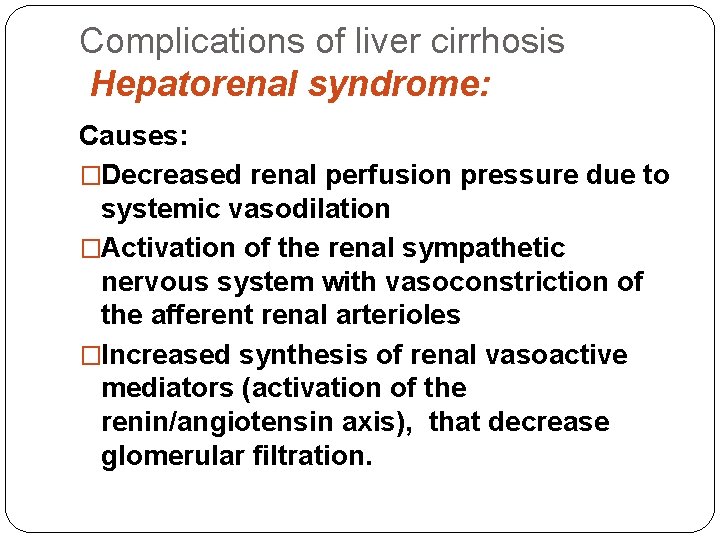 Complications of liver cirrhosis Hepatorenal syndrome: Causes: �Decreased renal perfusion pressure due to systemic