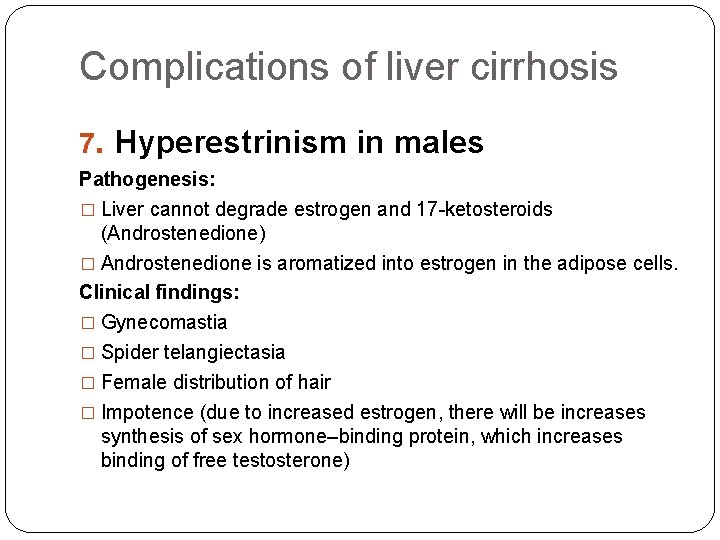 Complications of liver cirrhosis 7. Hyperestrinism in males Pathogenesis: � Liver cannot degrade estrogen