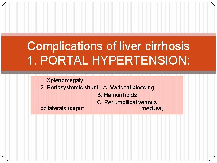 Complications of liver cirrhosis 1. PORTAL HYPERTENSION: 1. Splenomegaly 2. Portosystemic shunt: A. Variceal