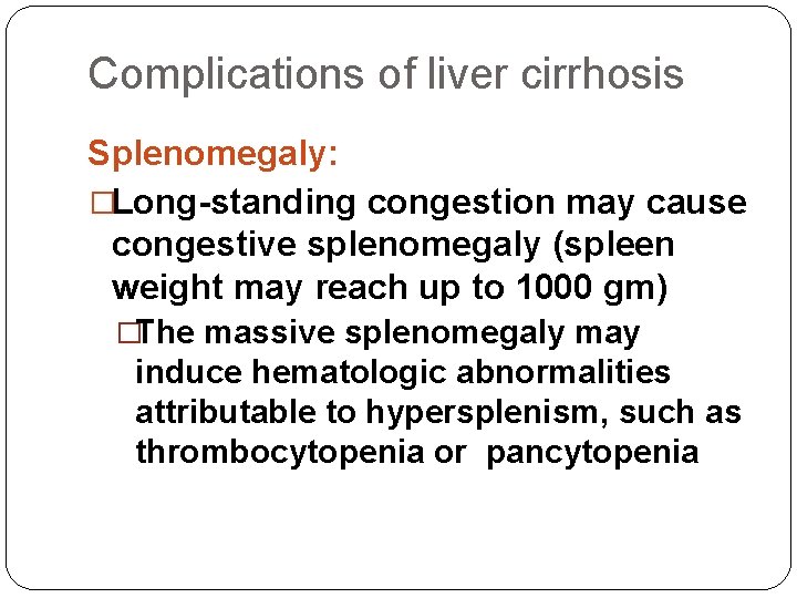 Complications of liver cirrhosis Splenomegaly: �Long-standing congestion may cause congestive splenomegaly (spleen weight may