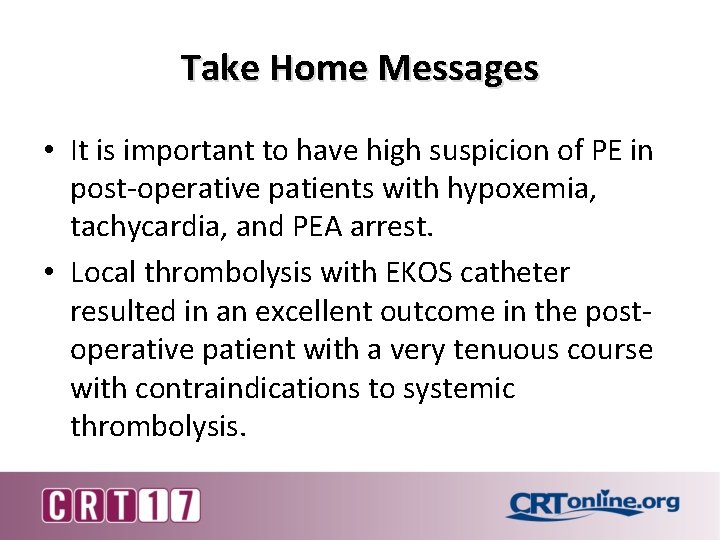 Take Home Messages • It is important to have high suspicion of PE in