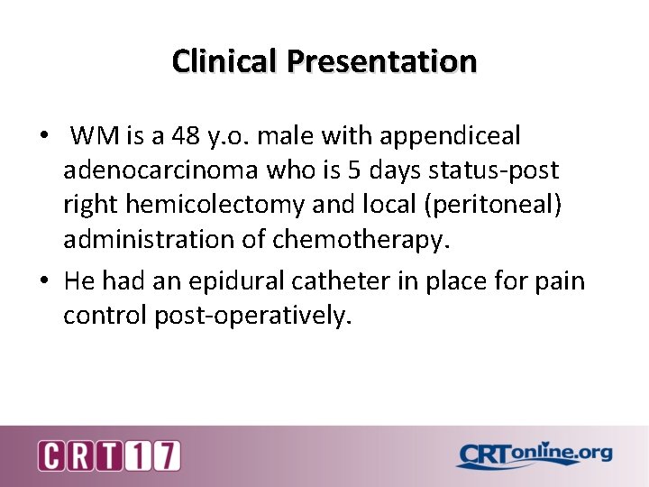 Clinical Presentation • WM is a 48 y. o. male with appendiceal adenocarcinoma who