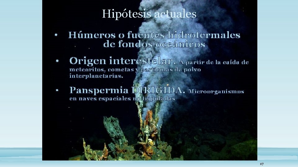 Hipótesis actuales • Húmeros o fuentes hidrotermales de fondos oceánicos • Origen interestelar. A